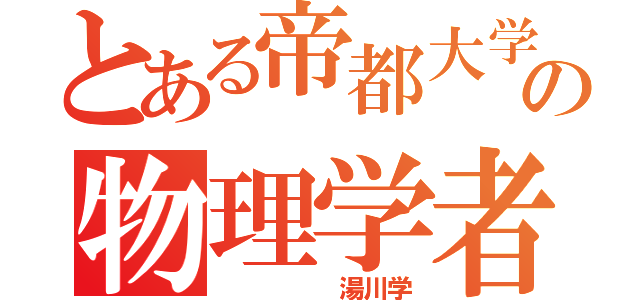 とある帝都大学の物理学者（　　　　　湯川学）