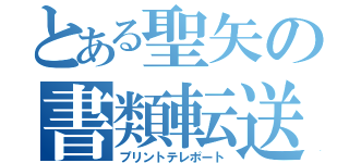 とある聖矢の書類転送（プリントテレポート）