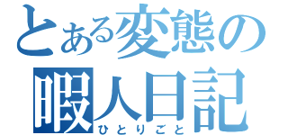 とある変態の暇人日記（ひとりごと）