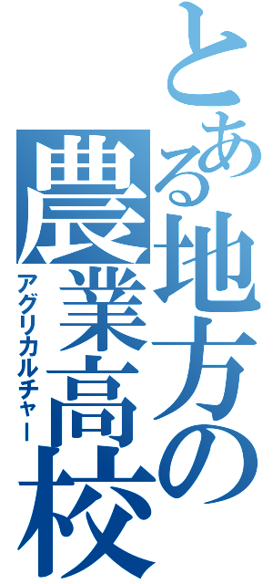 とある地方の農業高校（アグリカルチャー）