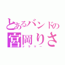 とあるバンドの宮岡りさ（ドラマー）