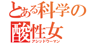 とある科学の酸性女（アシッドウーマン）