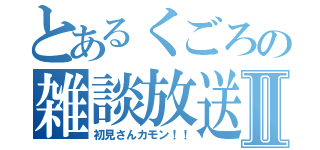 とあるくごろの雑談放送Ⅱ（初見さんカモン！！）