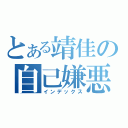 とある靖佳の自己嫌悪（インデックス）