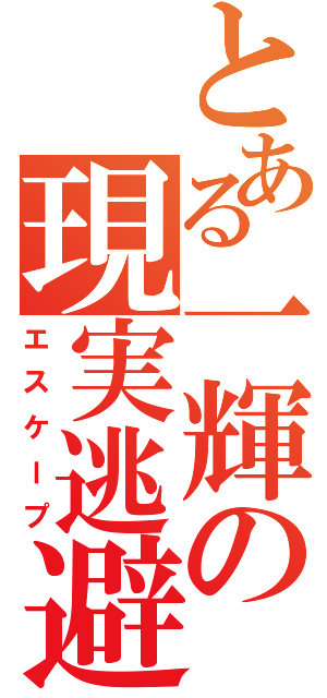 とある一輝の現実逃避（エスケープ）