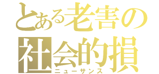 とある老害の社会的損失（ニューサンス）