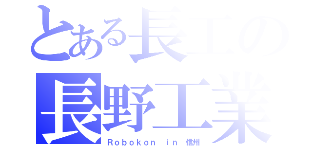 とある長工の長野工業（Ｒｏｂｏｋｏｎ ｉｎ 信州）