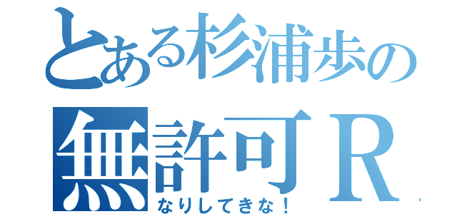 とある杉浦歩の無許可ＲＴ（なりしてきな！）