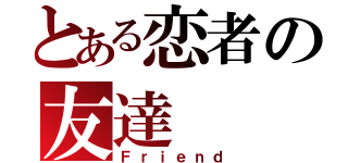 とある恋者の友達（Ｆｒｉｅｎｄ）