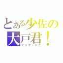 とある少佐の大戸君！（ビック・ドア）