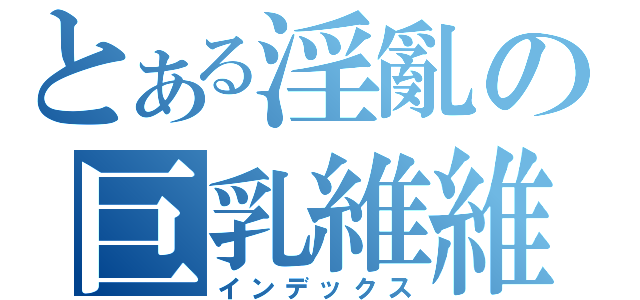 とある淫亂の巨乳維維（インデックス）