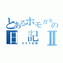 とあるホモガキのの日　記Ⅱ（　ＳＥＸ記録）