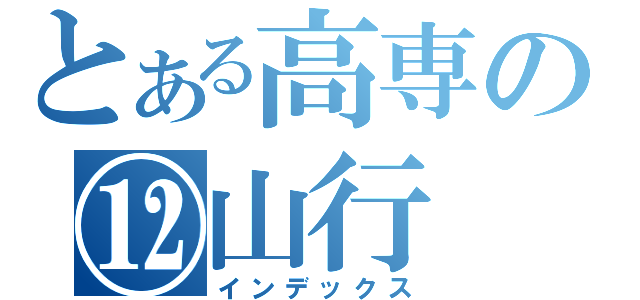 とある高専の⑫山行（インデックス）