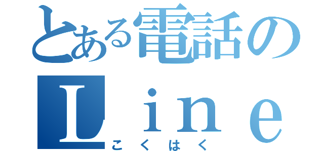 とある電話のＬｉｎｅ使い（こくはく）