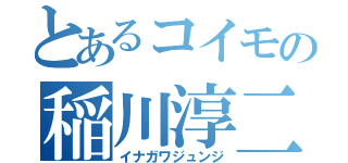 とあるコイモの稲川淳二（イナガワジュンジ）