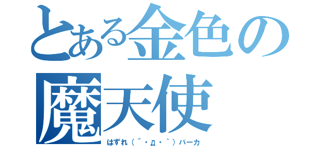 とある金色の魔天使（はずれ（´・д・｀）バーカ）