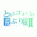 とあるコメントの荒ぶり様Ⅱ（▁▂▃▄▅▆▇█▊▋▌▍▎▏▕▐█▇▆▅▄▃▂▁）