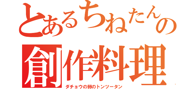 とあるちねたんの創作料理（ダチョウの卵のトンツータン）