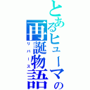 とあるヒューマの再誕物語（リバース）