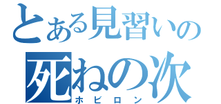 とある見習いの死ねの次（ホビロン）