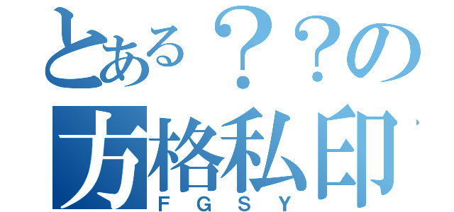 とある？？の方格私印（ＦＧＳＹ）