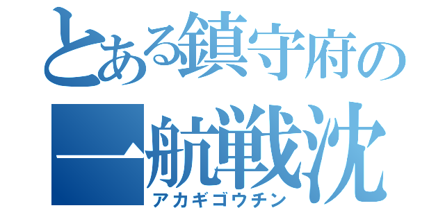 とある鎮守府の一航戦沈（アカギゴウチン）