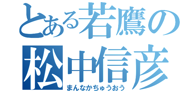 とある若鷹の松中信彦（まんなかちゅうおう）