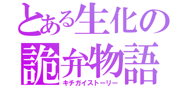 とある生化の詭弁物語（キチガイストーリー）