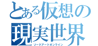 とある仮想の現実世界（ソードアートオンライン）