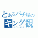 とあるパチ屋のキング観光（パーラーキング）