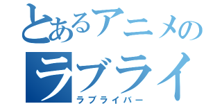 とあるアニメのラブライブ（ラブライバー）