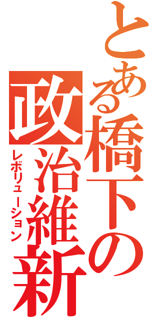 とある橋下の政治維新（レボリューション）