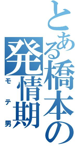 とある橋本の発情期Ⅱ（モテ男）