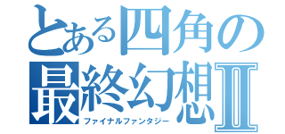 とある四角の最終幻想Ⅱ（ファイナルファンタジー）