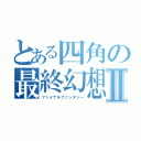 とある四角の最終幻想Ⅱ（ファイナルファンタジー）