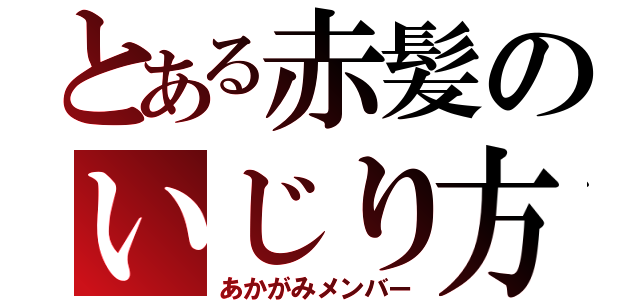 とある赤髪のいじり方（あかがみメンバー）