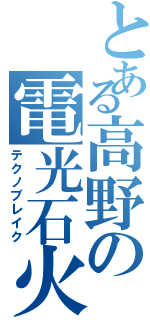 とある高野の電光石火（テクノブレイク）