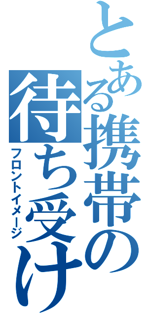 とある携帯の待ち受け画面（フロントイメージ）