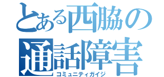 とある西脇の通話障害（コミュニティガイジ）