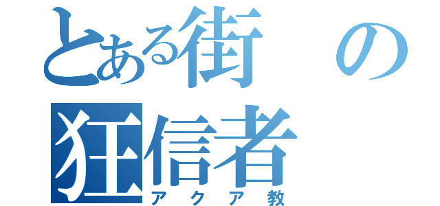 とある街の狂信者（アクア教）