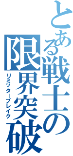 とある戦士の限界突破（リミッターブレイク）