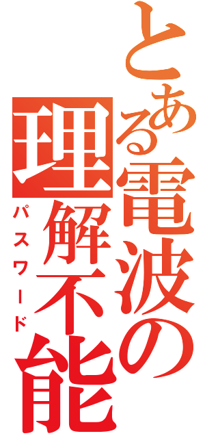 とある電波の理解不能（パスワード）