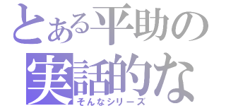 とある平助の実話的な（そんなシリーズ）