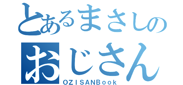 とあるまさしのおじさん日記（ＯＺＩＳＡＮＢｏｏｋ）