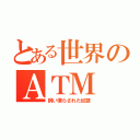 とある世界のＡＴＭ（飼い慣らされた奴隷）