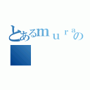 とあるｍｕｒａｉの（）