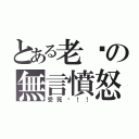 とある老爹の無言憤怒（受死吧！！）