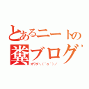 とあるニートの糞ブログ（オワタ＼（＾ｏ＾）／）