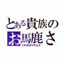 とある貴族のお馬鹿さん（このおばかさんが）