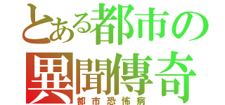 とある都市の異聞傳奇（都市恐怖病）